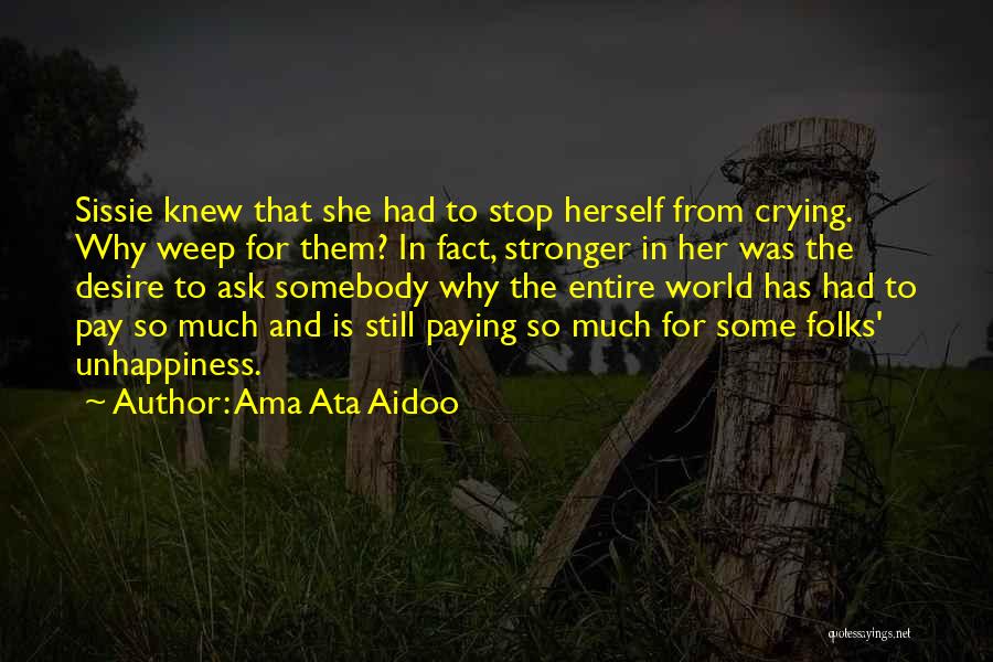 Ama Ata Aidoo Quotes: Sissie Knew That She Had To Stop Herself From Crying. Why Weep For Them? In Fact, Stronger In Her Was