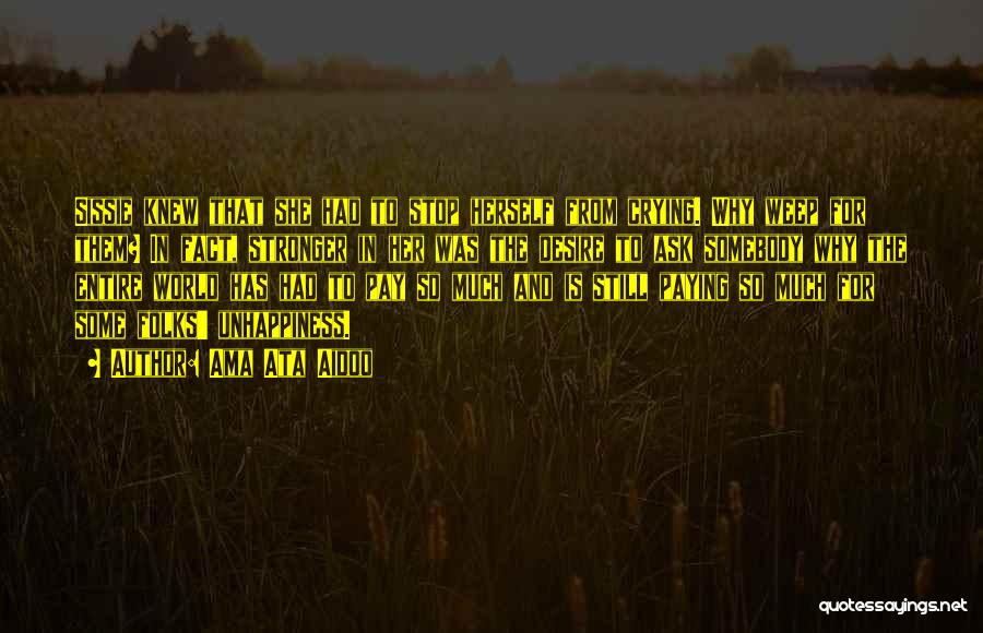 Ama Ata Aidoo Quotes: Sissie Knew That She Had To Stop Herself From Crying. Why Weep For Them? In Fact, Stronger In Her Was