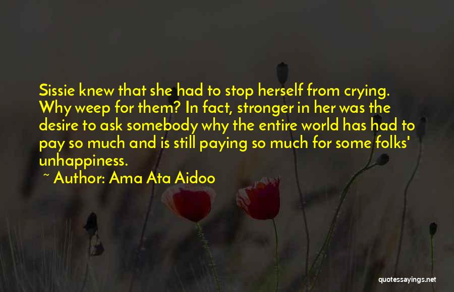 Ama Ata Aidoo Quotes: Sissie Knew That She Had To Stop Herself From Crying. Why Weep For Them? In Fact, Stronger In Her Was