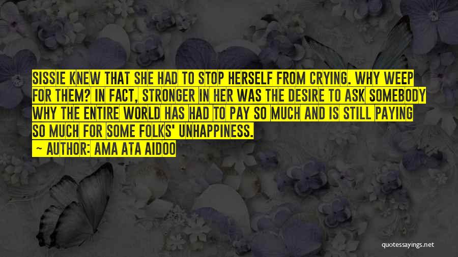 Ama Ata Aidoo Quotes: Sissie Knew That She Had To Stop Herself From Crying. Why Weep For Them? In Fact, Stronger In Her Was