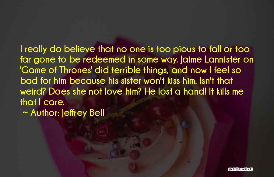 Jeffrey Bell Quotes: I Really Do Believe That No One Is Too Pious To Fall Or Too Far Gone To Be Redeemed In