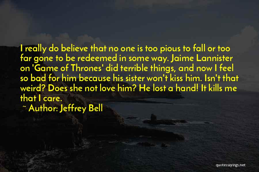 Jeffrey Bell Quotes: I Really Do Believe That No One Is Too Pious To Fall Or Too Far Gone To Be Redeemed In