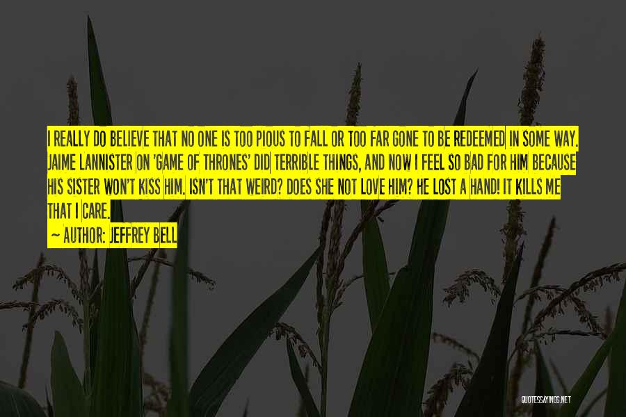 Jeffrey Bell Quotes: I Really Do Believe That No One Is Too Pious To Fall Or Too Far Gone To Be Redeemed In