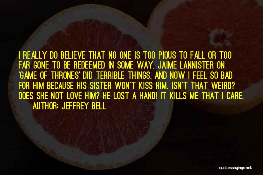 Jeffrey Bell Quotes: I Really Do Believe That No One Is Too Pious To Fall Or Too Far Gone To Be Redeemed In