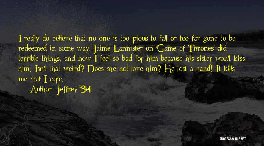 Jeffrey Bell Quotes: I Really Do Believe That No One Is Too Pious To Fall Or Too Far Gone To Be Redeemed In
