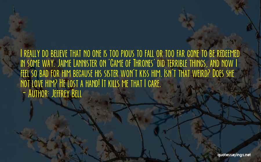 Jeffrey Bell Quotes: I Really Do Believe That No One Is Too Pious To Fall Or Too Far Gone To Be Redeemed In