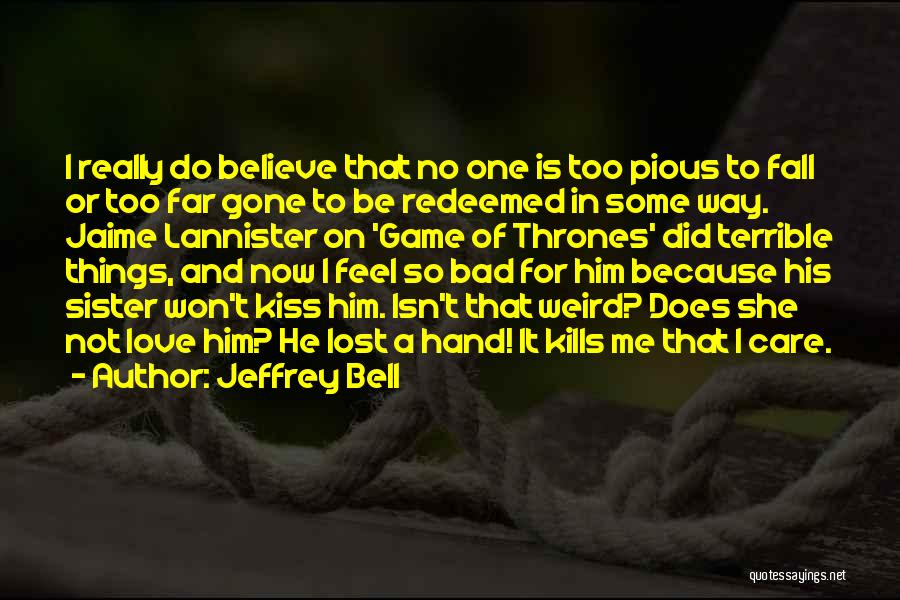 Jeffrey Bell Quotes: I Really Do Believe That No One Is Too Pious To Fall Or Too Far Gone To Be Redeemed In