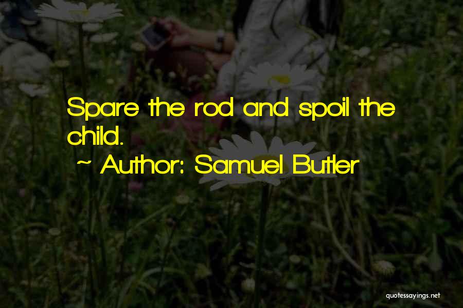 Samuel Butler Quotes: Spare The Rod And Spoil The Child.