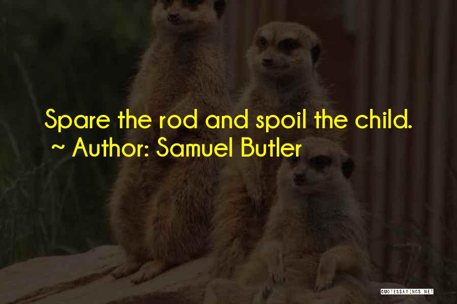 Samuel Butler Quotes: Spare The Rod And Spoil The Child.