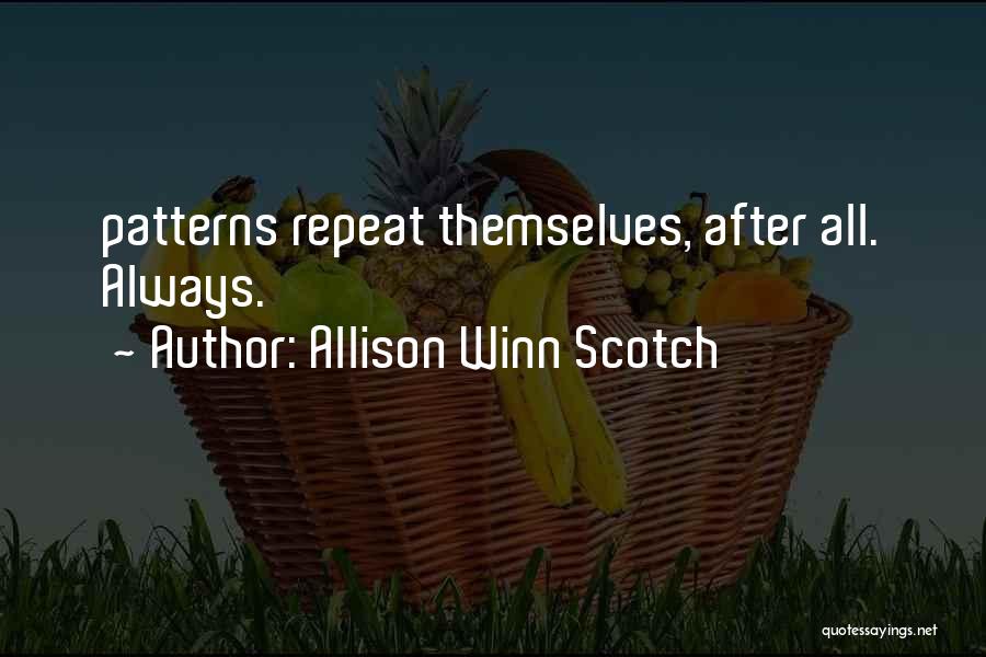 Allison Winn Scotch Quotes: Patterns Repeat Themselves, After All. Always.