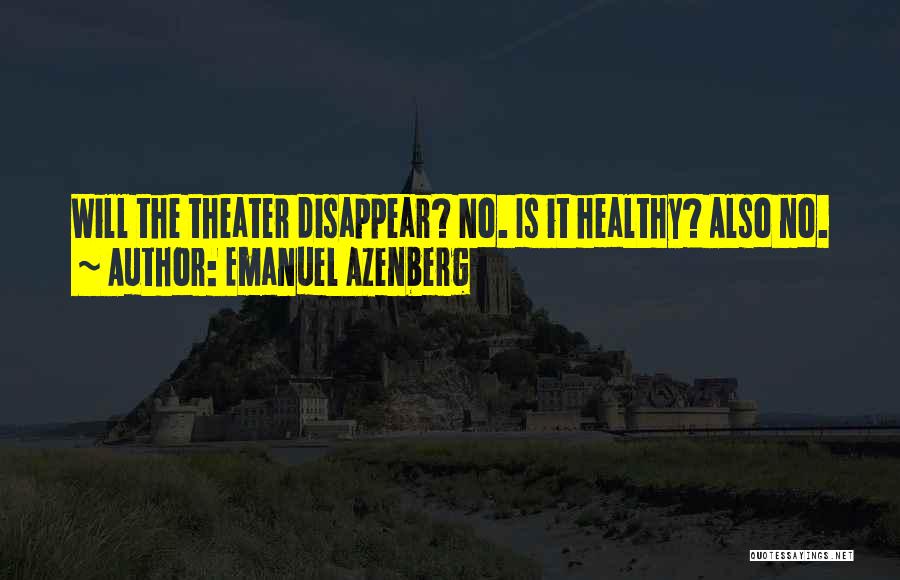 Emanuel Azenberg Quotes: Will The Theater Disappear? No. Is It Healthy? Also No.