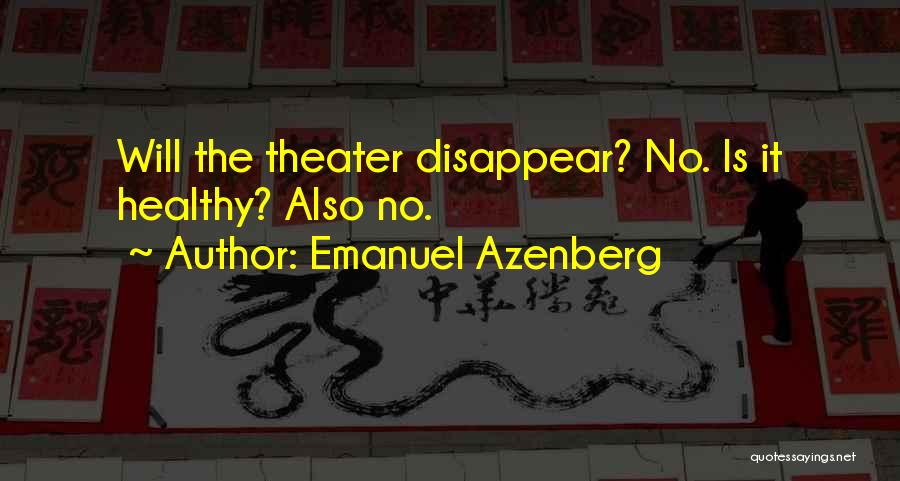 Emanuel Azenberg Quotes: Will The Theater Disappear? No. Is It Healthy? Also No.