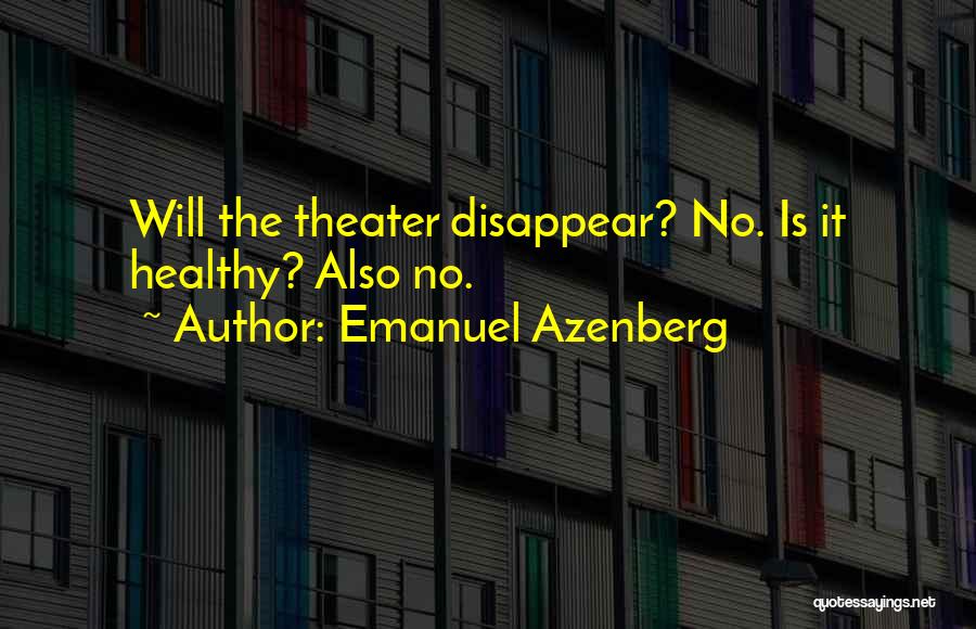 Emanuel Azenberg Quotes: Will The Theater Disappear? No. Is It Healthy? Also No.