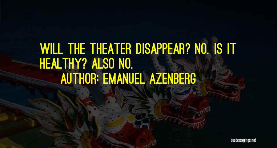 Emanuel Azenberg Quotes: Will The Theater Disappear? No. Is It Healthy? Also No.