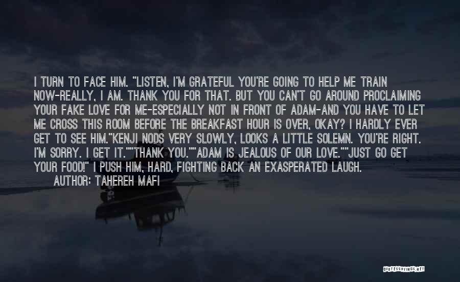 Tahereh Mafi Quotes: I Turn To Face Him. Listen, I'm Grateful You're Going To Help Me Train Now-really, I Am. Thank You For