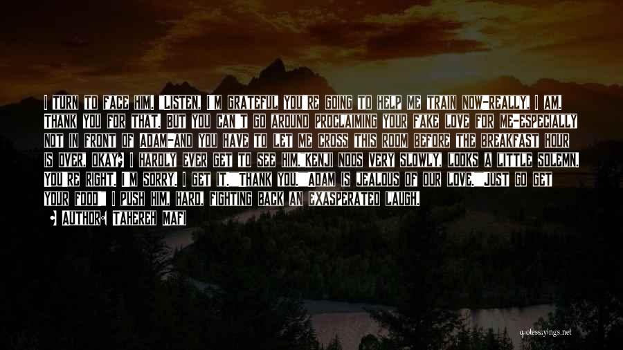 Tahereh Mafi Quotes: I Turn To Face Him. Listen, I'm Grateful You're Going To Help Me Train Now-really, I Am. Thank You For