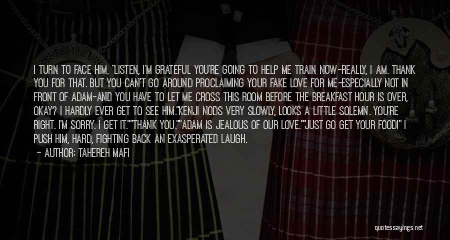 Tahereh Mafi Quotes: I Turn To Face Him. Listen, I'm Grateful You're Going To Help Me Train Now-really, I Am. Thank You For