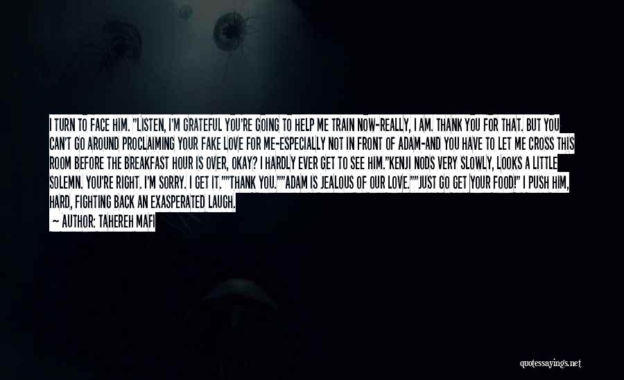 Tahereh Mafi Quotes: I Turn To Face Him. Listen, I'm Grateful You're Going To Help Me Train Now-really, I Am. Thank You For