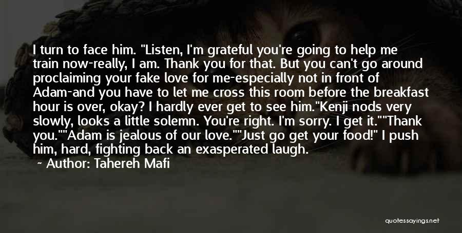 Tahereh Mafi Quotes: I Turn To Face Him. Listen, I'm Grateful You're Going To Help Me Train Now-really, I Am. Thank You For