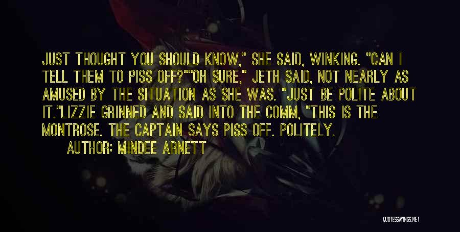 Mindee Arnett Quotes: Just Thought You Should Know, She Said, Winking. Can I Tell Them To Piss Off?oh Sure, Jeth Said, Not Nearly