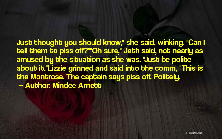 Mindee Arnett Quotes: Just Thought You Should Know, She Said, Winking. Can I Tell Them To Piss Off?oh Sure, Jeth Said, Not Nearly