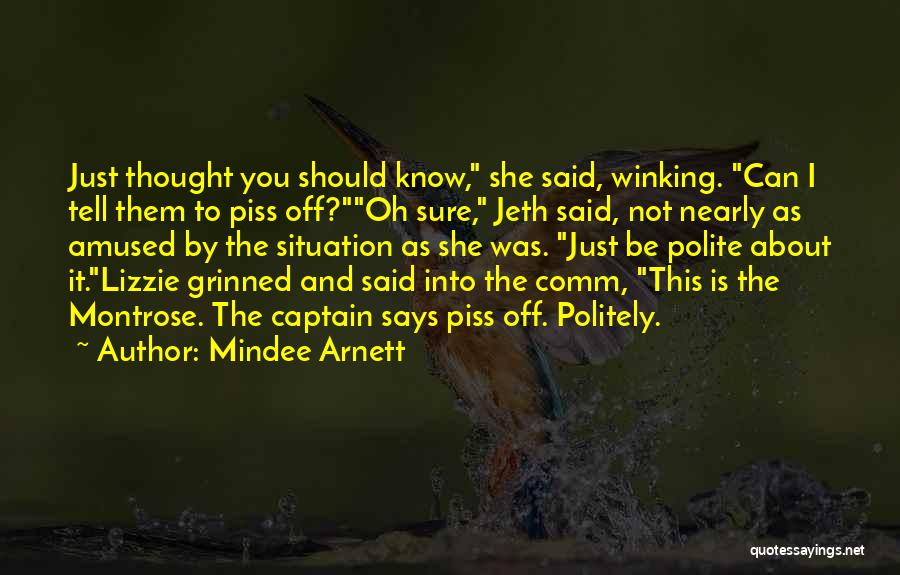 Mindee Arnett Quotes: Just Thought You Should Know, She Said, Winking. Can I Tell Them To Piss Off?oh Sure, Jeth Said, Not Nearly