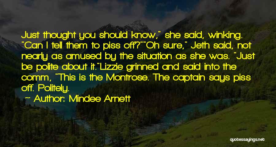 Mindee Arnett Quotes: Just Thought You Should Know, She Said, Winking. Can I Tell Them To Piss Off?oh Sure, Jeth Said, Not Nearly