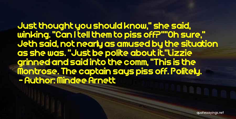 Mindee Arnett Quotes: Just Thought You Should Know, She Said, Winking. Can I Tell Them To Piss Off?oh Sure, Jeth Said, Not Nearly