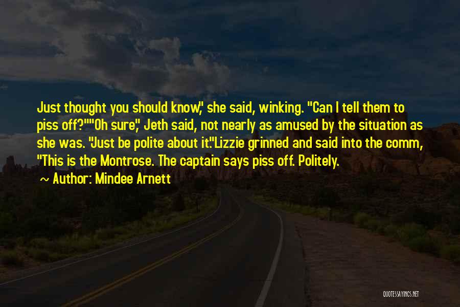 Mindee Arnett Quotes: Just Thought You Should Know, She Said, Winking. Can I Tell Them To Piss Off?oh Sure, Jeth Said, Not Nearly