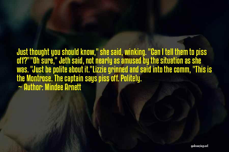 Mindee Arnett Quotes: Just Thought You Should Know, She Said, Winking. Can I Tell Them To Piss Off?oh Sure, Jeth Said, Not Nearly
