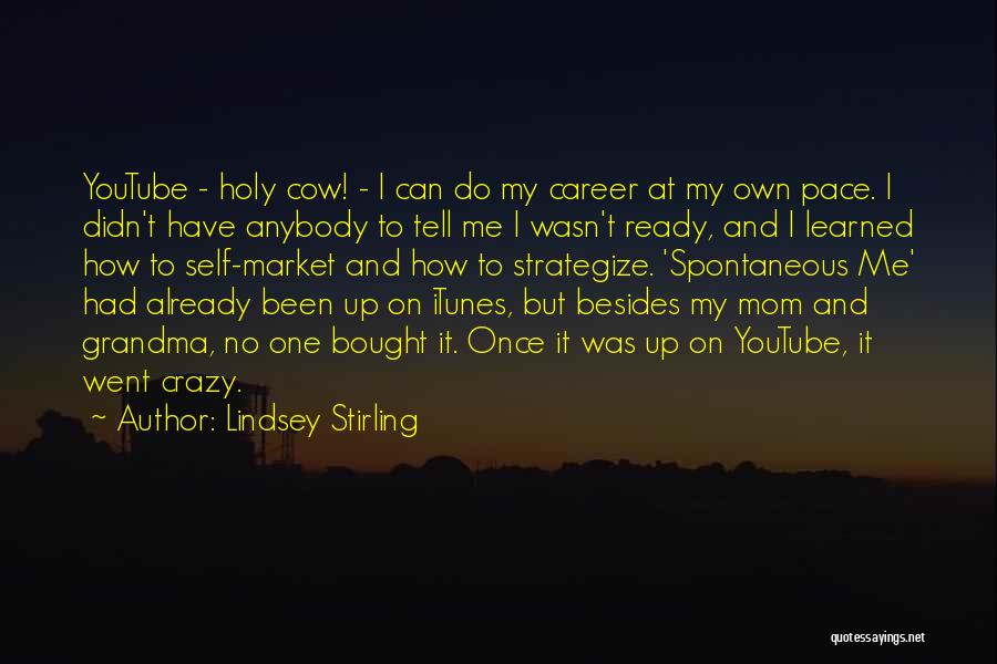 Lindsey Stirling Quotes: Youtube - Holy Cow! - I Can Do My Career At My Own Pace. I Didn't Have Anybody To Tell