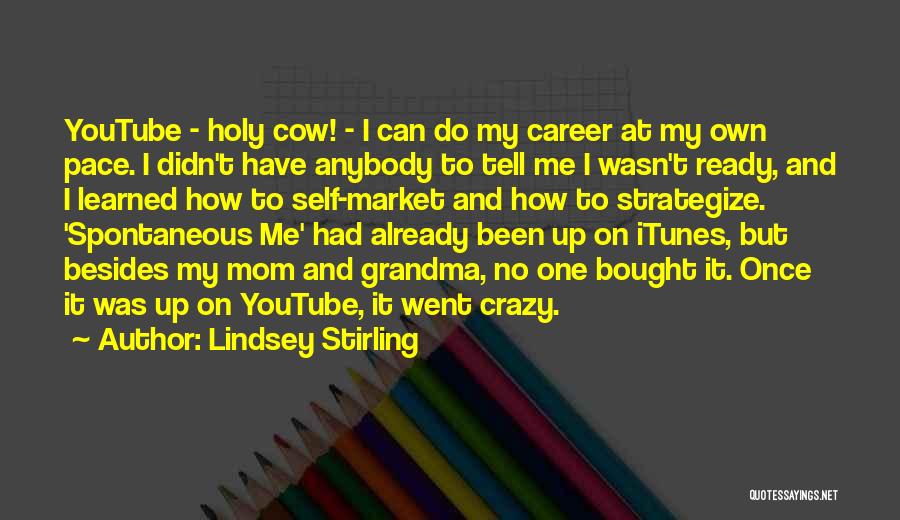 Lindsey Stirling Quotes: Youtube - Holy Cow! - I Can Do My Career At My Own Pace. I Didn't Have Anybody To Tell
