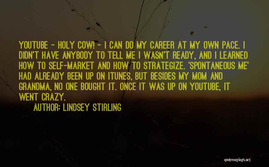 Lindsey Stirling Quotes: Youtube - Holy Cow! - I Can Do My Career At My Own Pace. I Didn't Have Anybody To Tell