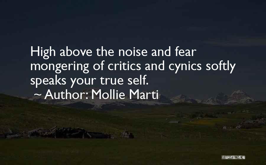 Mollie Marti Quotes: High Above The Noise And Fear Mongering Of Critics And Cynics Softly Speaks Your True Self.