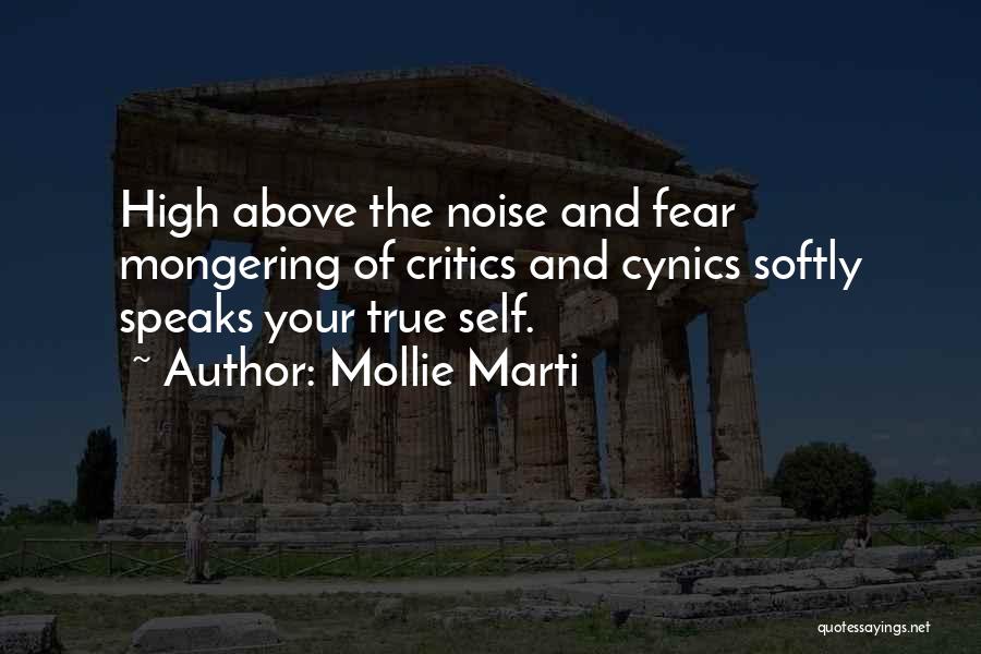 Mollie Marti Quotes: High Above The Noise And Fear Mongering Of Critics And Cynics Softly Speaks Your True Self.