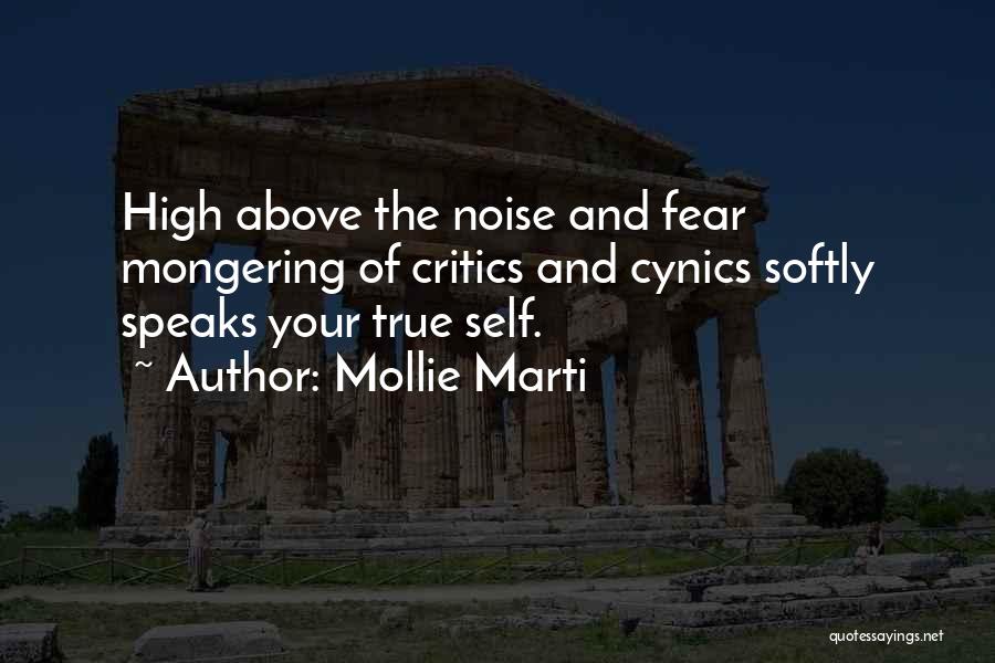 Mollie Marti Quotes: High Above The Noise And Fear Mongering Of Critics And Cynics Softly Speaks Your True Self.