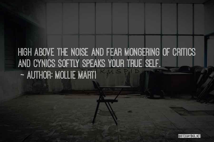 Mollie Marti Quotes: High Above The Noise And Fear Mongering Of Critics And Cynics Softly Speaks Your True Self.