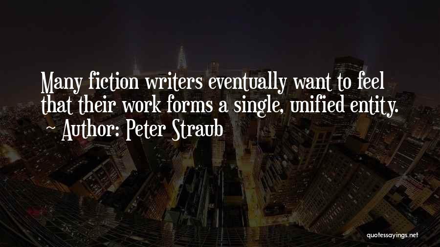Peter Straub Quotes: Many Fiction Writers Eventually Want To Feel That Their Work Forms A Single, Unified Entity.