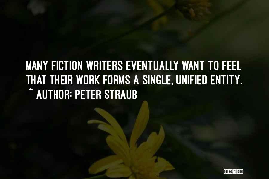 Peter Straub Quotes: Many Fiction Writers Eventually Want To Feel That Their Work Forms A Single, Unified Entity.