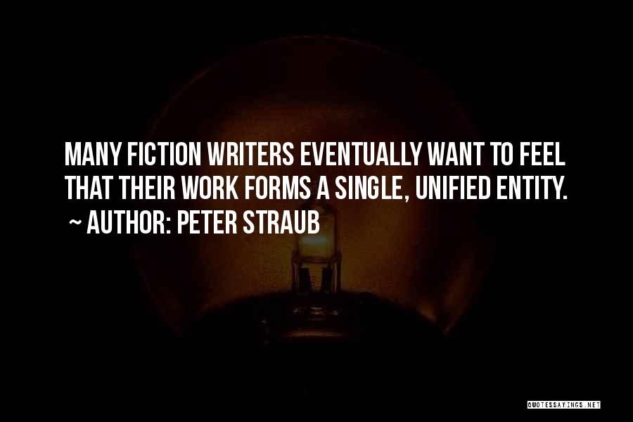 Peter Straub Quotes: Many Fiction Writers Eventually Want To Feel That Their Work Forms A Single, Unified Entity.