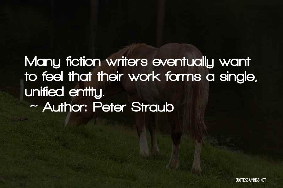 Peter Straub Quotes: Many Fiction Writers Eventually Want To Feel That Their Work Forms A Single, Unified Entity.