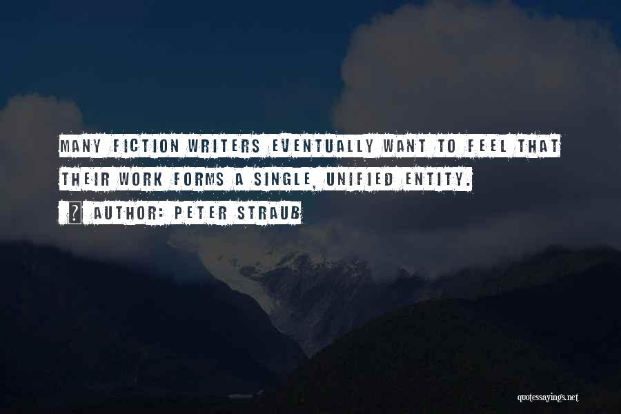Peter Straub Quotes: Many Fiction Writers Eventually Want To Feel That Their Work Forms A Single, Unified Entity.