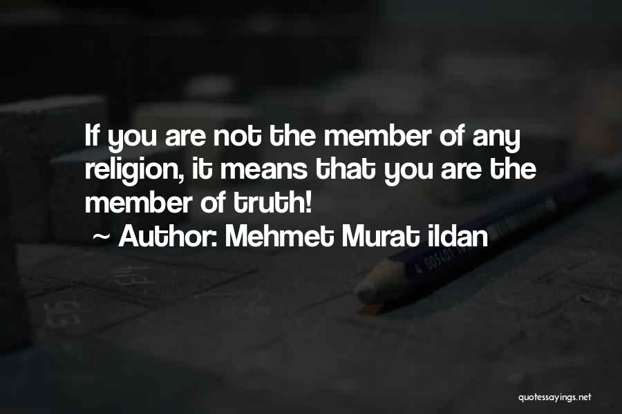 Mehmet Murat Ildan Quotes: If You Are Not The Member Of Any Religion, It Means That You Are The Member Of Truth!