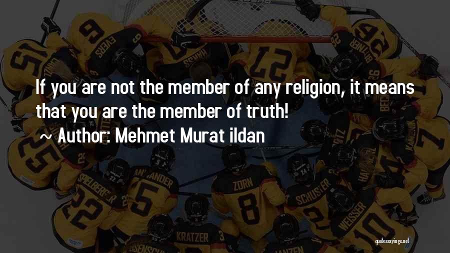 Mehmet Murat Ildan Quotes: If You Are Not The Member Of Any Religion, It Means That You Are The Member Of Truth!