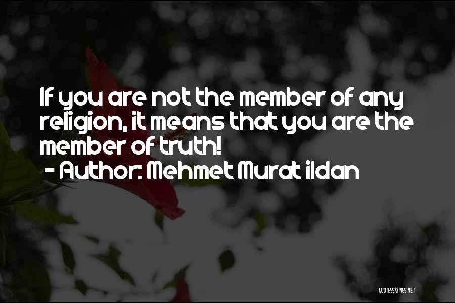 Mehmet Murat Ildan Quotes: If You Are Not The Member Of Any Religion, It Means That You Are The Member Of Truth!