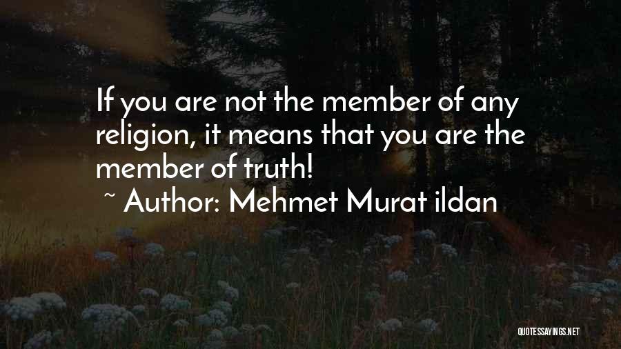 Mehmet Murat Ildan Quotes: If You Are Not The Member Of Any Religion, It Means That You Are The Member Of Truth!