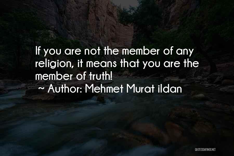 Mehmet Murat Ildan Quotes: If You Are Not The Member Of Any Religion, It Means That You Are The Member Of Truth!