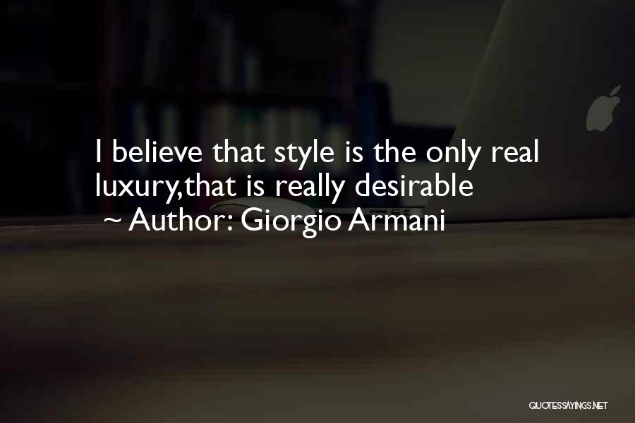 Giorgio Armani Quotes: I Believe That Style Is The Only Real Luxury,that Is Really Desirable