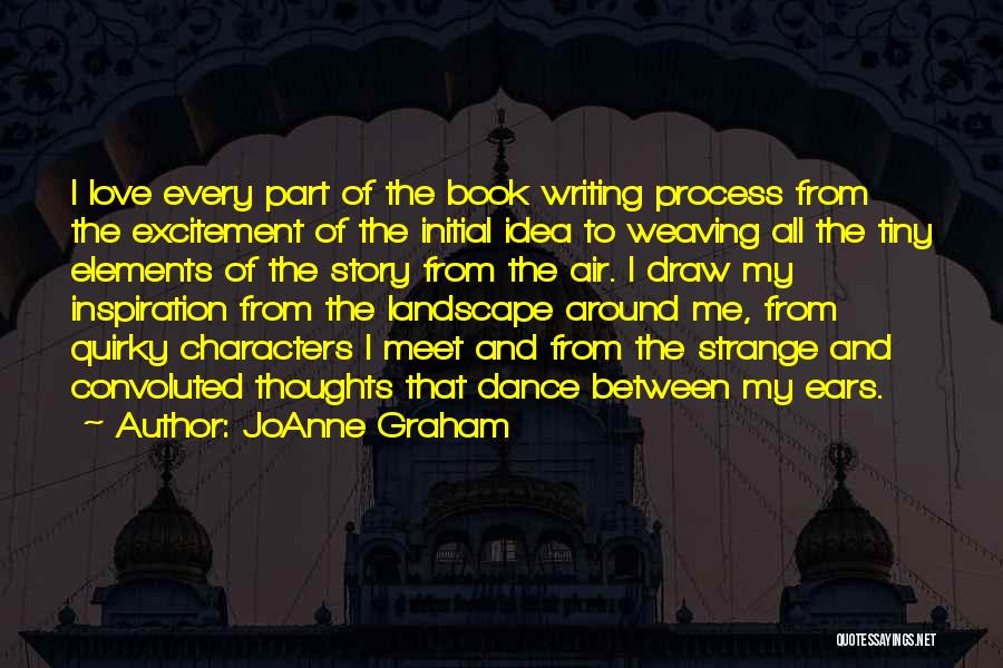 JoAnne Graham Quotes: I Love Every Part Of The Book Writing Process From The Excitement Of The Initial Idea To Weaving All The