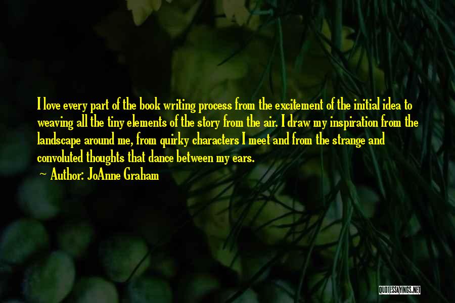 JoAnne Graham Quotes: I Love Every Part Of The Book Writing Process From The Excitement Of The Initial Idea To Weaving All The